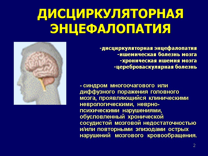 2 ДИСЦИРКУЛЯТОРНАЯ ЭНЦЕФАЛОПАТИЯ - синдром многоочагового или диффузного поражения головного мозга, проявляющийся клиническими неврологическими,